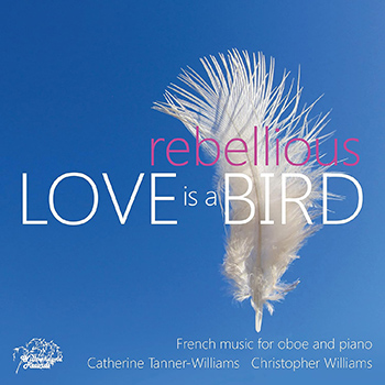 REBELLIOUS: LOVE IS A BIRD (FRENCH MUSIC FOR OBOE AND PIANO)