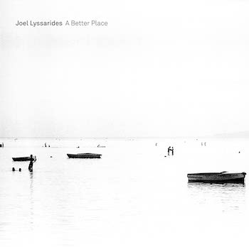 [LP]JOEL LYSSARIDES: A BETTER PLACE